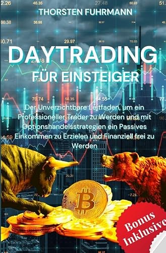 Daytrading für Einsteiger: Der Unverzichtbare Leitfaden, um ein Professioneller Trader zu Werden und mit Optionshandelsstrategien ein Passives Einkommen zu Erzielen und Finanziell frei zu Werden Daytrading für Einsteiger: Der Unverzichtbare Leitfaden, um ein Professioneller Trader zu Werden und mit Optionshandelsstrategien ein Passives Einkommen zu Erzielen und Finanziell frei zu Werden
