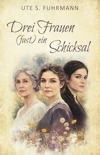 Drei Frauen, (fast) ein Schicksal von Independently published