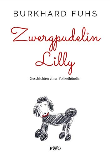 Zwergpudelin Lilly: Geschichten einer Polizeihündin von FRED & OTTO - Der Hundeverlag
