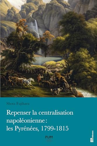 Repenser la centralisation napoléonienne : les Pyrénées, 1799-1815 Repenser la centralisation napoléonienne : les Pyrénées, 1799-1815 von PU MIDI