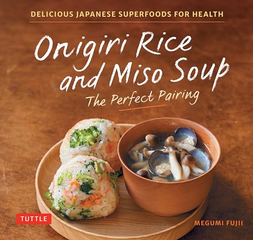 Onigiri Rice & Miso Soup - the Perfect Pairing: Delicious Japanese Superfoods for Health (With 100 Homestyle Recipes) von Tuttle Publishing
