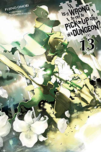 Is It Wrong to Try to Pick Up Girls in a Dungeon?, Vol. 13 (light novel) (IS WRONG PICK UP GIRLS DUNGEON NOVEL SC) von Yen Press