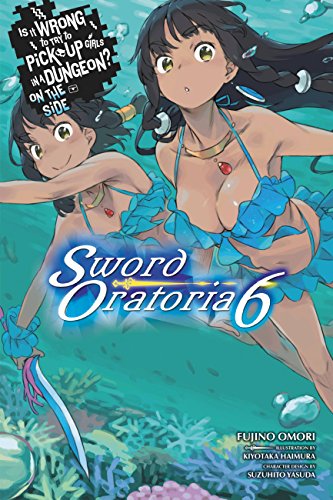 Is It Wrong to Try to Pick Up Girls in a Dungeon? Sword Oratoria, Vol. 6 (light novel): Volume 6 (IS WRONG PICK GIRLS DUNGEON SWORD ORATORIA NOVEL SC, Band 6) von Yen Press