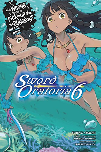 Is It Wrong to Try to Pick Up Girls in a Dungeon? Sword Oratoria, Vol. 6 (light novel) (IS WRONG PICK GIRLS DUNGEON SWORD ORATORIA NOVEL SC, Band 6) von Yen Press