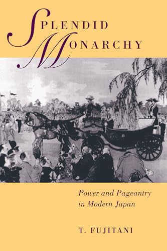 Splendid Monarchy: Power and Pageantry in Modern Japan: Power and Pageantry in Modern Japan Volume 6 (Twentieth Century Japan: the Emergence of a World Power, Band 6)