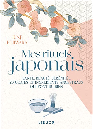 Mes rituels japonais: Santé, beauté, sérénité... 20 gestes et ingrédients ancestraux qui font du bien von LEDUC