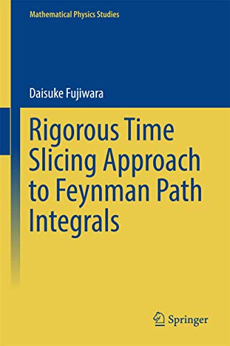 Rigorous Time Slicing Approach to Feynman Path Integrals (Mathematical Physics Studies)