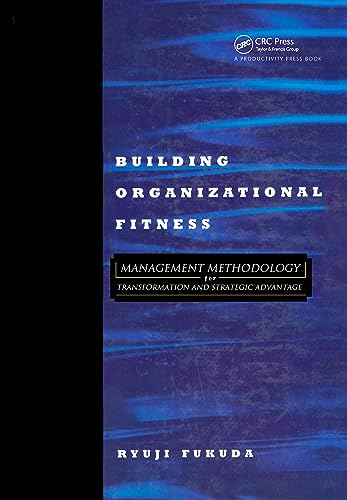 Building Organizational Fitness: Management Methodology for Transformation and Strategic Advantage Building Organizational Fitness: Management Methodology for Transformation and Strategic Advantage