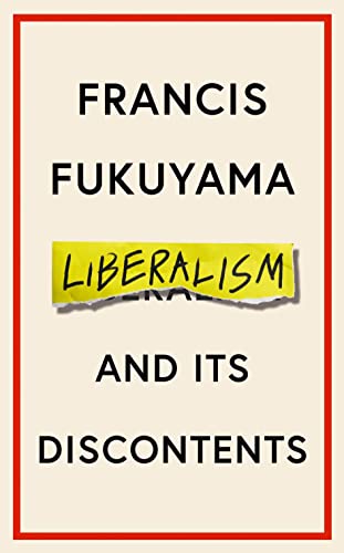 Liberalism and Its Discontents: Francis Fukuyama Liberalism and Its Discontents: Francis Fukuyama