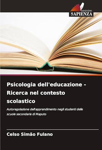 Psicologia dell'educazione - Ricerca nel contesto scolastico: Autoregolazione dell'apprendimento negli studenti delle scuole secondarie di Maputo von Edizioni Sapienza