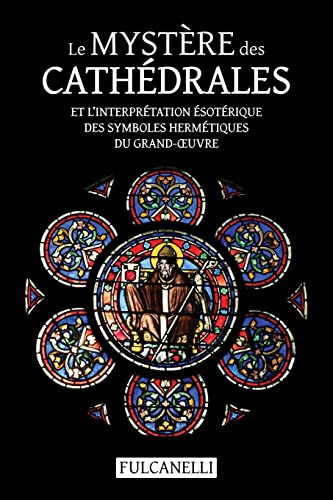 Le Mystère des cathédrales et l’interprétation ésotérique des symboles hermétiques du Grand-Œuvre: ouvrage illustré des planches de Julien Champagne suivi de La croix cyclique d’Hendaye