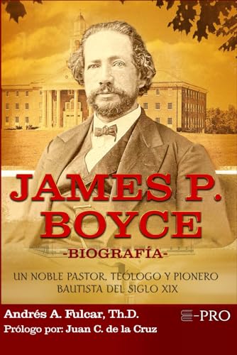 JAMES P. BOYCE -BIOGRAFÍA-: UN NOBLE PASTOR, TEÓLOGO Y PIONERO BAUTISTA DEL SIGLO XIX von EDITORIAL PROCLAMA (E-PRO)