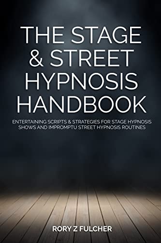 The Stage & Street Hypnosis Handbook: Entertaining scripts & strategies for stage hypnosis shows and impromptu street hypnosis routines The Stage & Street Hypnosis Handbook: Entertaining scripts & strategies for stage hypnosis shows and impromptu street hypnosis routines