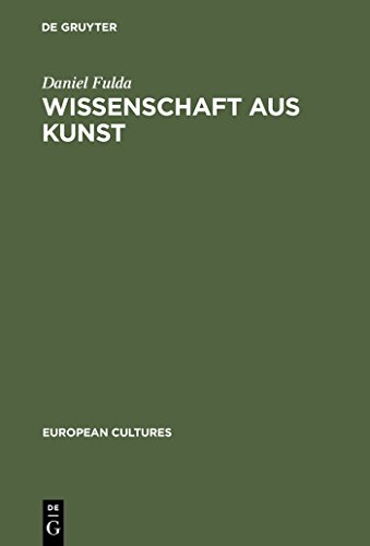 Wissenschaft aus Kunst: Die Entstehung der modernen deutschen Geschichtsschreibung 1760-1860 (European Cultures, 7, Band 7)
