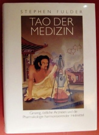 Tao der Medizin: Ginseng, östliche Arzneien und die Pharmakologie harmonisierender Heilmittel