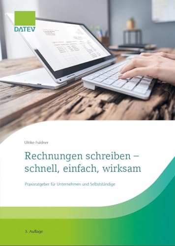Rechnungen schreiben – schnell, einfach, wirksam: Praxisratgeber für Unternehmen und Selbstständige