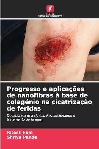 Progresso e aplicações de nanofibras à base de colagénio na cicatrização de feridas: Do laboratório à clínica: Revolucionando o tratamento de feridas von Edições Nosso Conhecimento