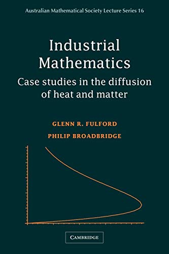 Industrial Mathematics: Case Studies in the Diffusion of Heat and Matter (Australian Mathematical Society Lecture Series, 16)