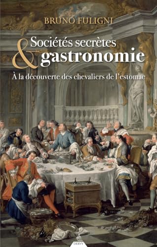 Sociétés secrètes & gastronomie - A la découverte des chevaliers de l'estomac: Promenade initiatique à travers les ordres bachiques et gastronomiques von DERVY