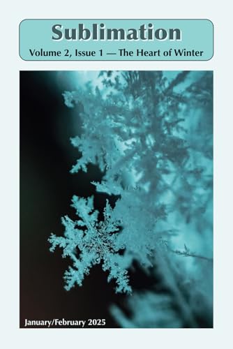 Sublimation: Volume 2, Issue 1, January/February 2025 — The Heart of Winter: A Magazine of Speculative Poetry and Art (Sublimation: a Magazine of Speculative Poetry and Art) von Independently published