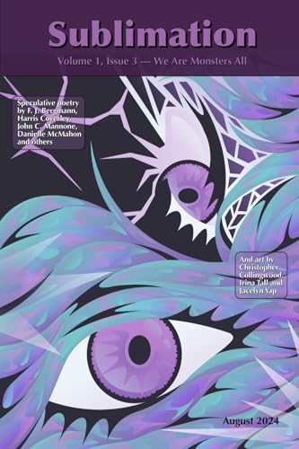 Sublimation: Volume 1, Issue 3, August 2024 — We Are Monsters All (Sublimation: a Magazine of Speculative Poetry and Art)