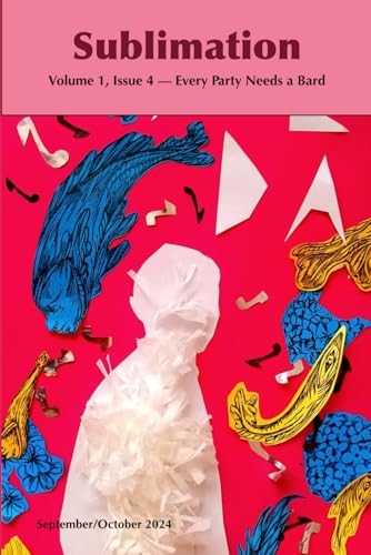 Sublimation: Volume 1, Issue 4, September/October 2024 — Every Party Needs a Bard (Sublimation: a Magazine of Speculative Poetry and Art) von Independently published