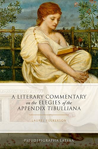 A Literary Commentary on the Elegies of the Appendix Tibulliana (Pseudepigrapha Latina) von Oxford University Press