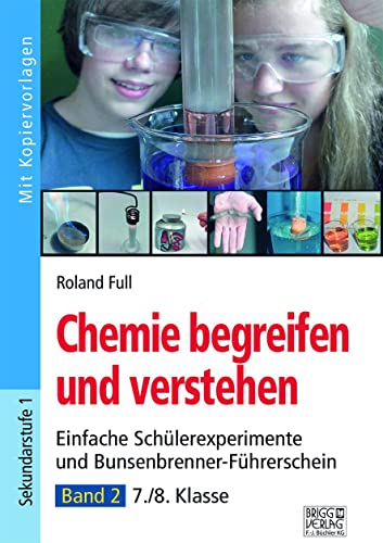 Chemie begreifen und verstehen – Band 2: Einfache Schülerexperimente und Bunsenbrenner-Führerschein - 7./8. Klasse