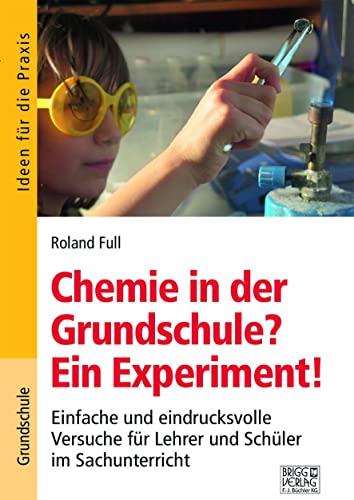 Chemie in der Grundschule? Ein Experiment!: Einfache und eindrucksvolle Versuche für Lehrer und Schüler im Sachunterricht Chemie in der Grundschule? Ein Experiment!: Einfache und eindrucksvolle Versuche für Lehrer und Schüler im Sachunterricht von Brigg Verlag KG