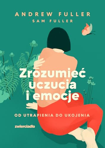 Zrozumieć uczucia i emocje: Od utrapienia do ukojenia von Zwierciadło