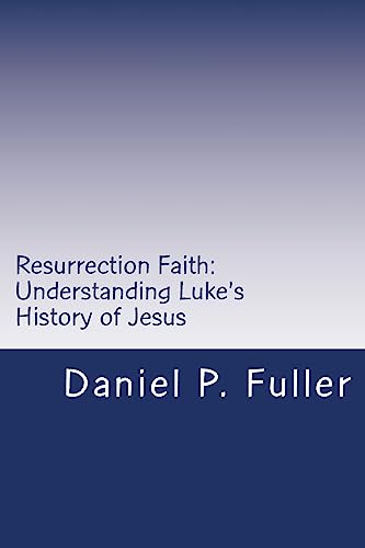 Resurrection Faith: Understanding Luke's History of Jesus