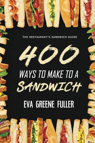 400 Ways to Make a Sandwich: The Restaurant's Sandwich Guide von Independently published