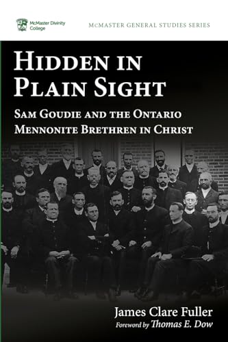 Hidden in Plain Sight: Sam Goudie and the Ontario Mennonite Brethren in Christ (McMaster General Studies Series, Band 15) von Pickwick Publications
