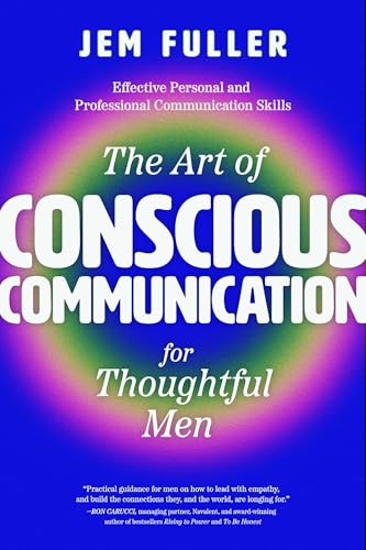 The Art of Conscious Communication for Thoughtful Men: Effective Personal and Professional Communication Skills