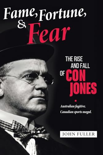 Fame, Fortune, and Fear: The Rise and Fall of Con Jones — Australian Fugitive, Canadian Sports Mogul von Tellwell Talent