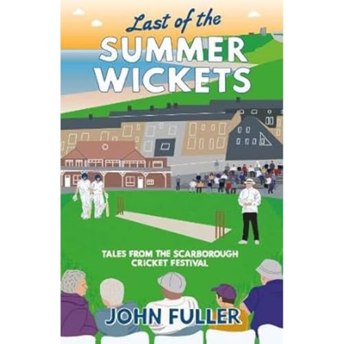 Last Of The Summer Wickets: Tales from the Scarborough Cricket Festival von Great Northern Books Ltd
