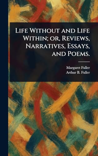 Life Without and Life Within; or, Reviews, Narratives, Essays, and Poems. von Anson Street Press