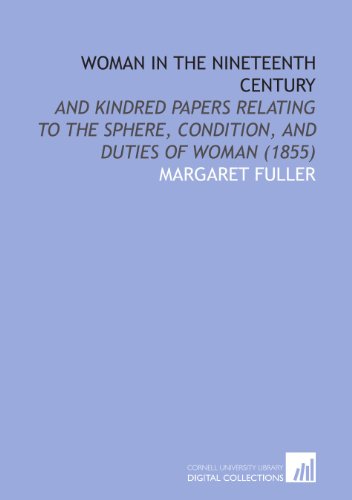 Woman in the Nineteenth Century: And Kindred Papers Relating to the Sphere, Condition, and Duties of Woman (1855)