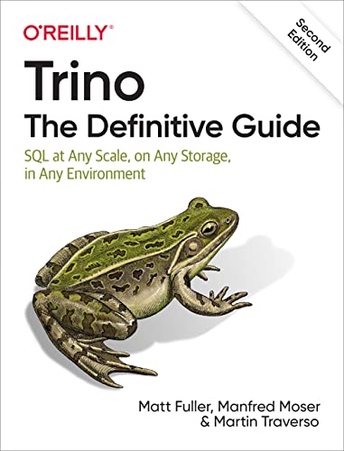 Trino: The Definitive Guide: SQL at Any Scale, on Any Storage, in Any Environment von O'Reilly Media, Inc.