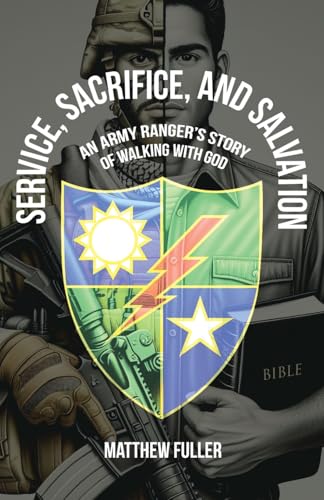 Service, Sacrifice, and Salvation: An Army Ranger's Story of Walking with God von Christian Faith Publishing