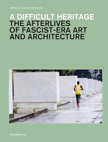 A Difficult Heritage: Fascist-era Art and Architecture Out of Its Time (Arte) von Silvana
