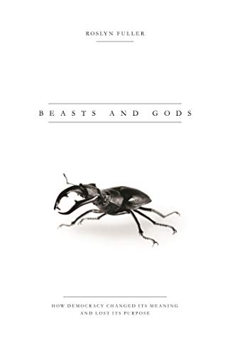 Beasts and Gods: How Democracy Changed Its Meaning and Lost Its Purpose