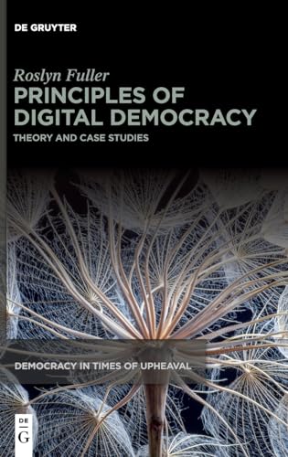 Principles of Digital Democracy: Theory and Case Studies (Democracy in Times of Upheaval, 8)