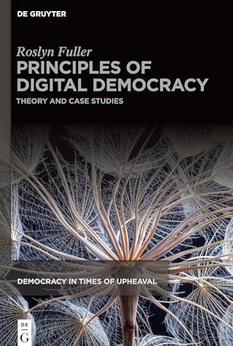 Principles of Digital Democracy: Theory and Case Studies (Democracy in Times of Upheaval, 8)