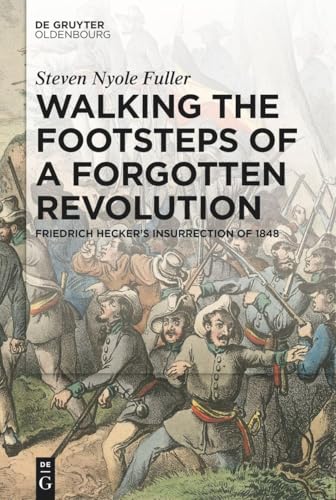 Walking the Footsteps of a Forgotten Revolution: Friedrich Hecker’s Insurrection of 1848 von De Gruyter Oldenbourg