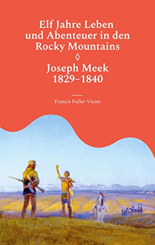 Elf Jahre Leben und Abenteuer in den Rocky Mountains: Joseph Meek 1829-1840 von BoD – Books on Demand