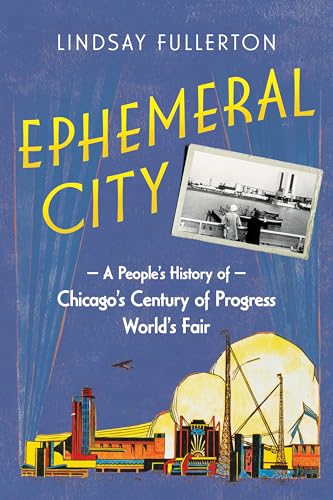 Ephemeral City: A People's History of Chicago's Century of Progress World's Fair von University of Illinois Press