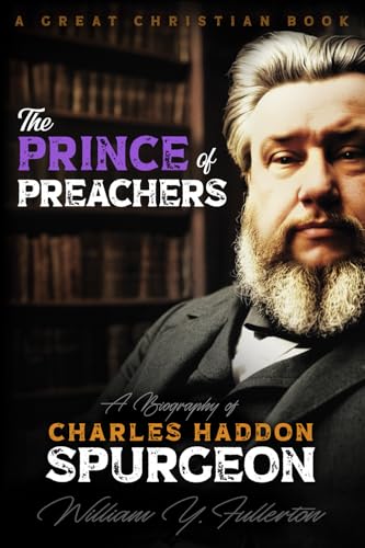 The Prince of Preachers: A Biography of Charles Haddon Spurgeon von Great Christian Books