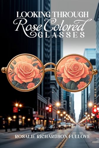 Looking Through Rose Colored Glasses von Self-Publish