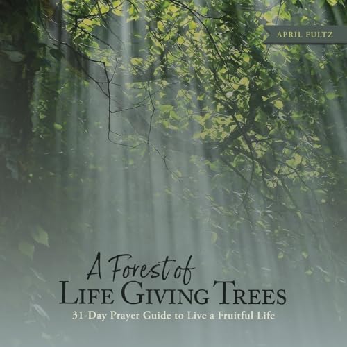 A Forest of Life Giving Trees: 31-Day Prayer Guide to Live a Fruitful Life von Clay Bridges Press